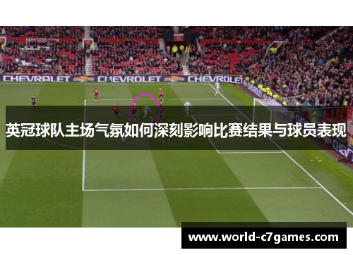 英冠球队主场气氛如何深刻影响比赛结果与球员表现