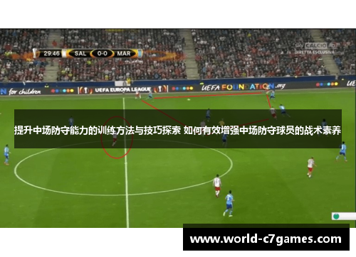 提升中场防守能力的训练方法与技巧探索 如何有效增强中场防守球员的战术素养