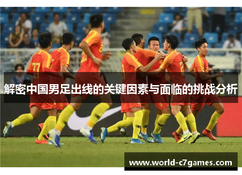 解密中国男足出线的关键因素与面临的挑战分析
