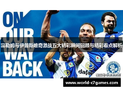 富勒姆与伊普斯维奇激战五大精彩瞬间回顾与精彩看点解析