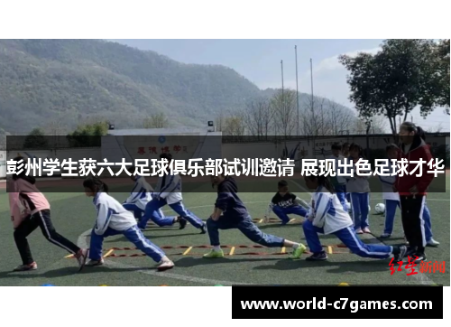 彭州学生获六大足球俱乐部试训邀请 展现出色足球才华