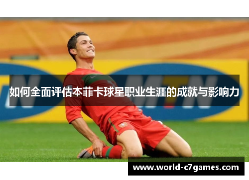 如何全面评估本菲卡球星职业生涯的成就与影响力