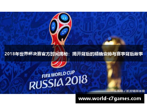 2018年世界杯决赛官方时间揭秘：揭开背后的精确安排与赛事背后故事