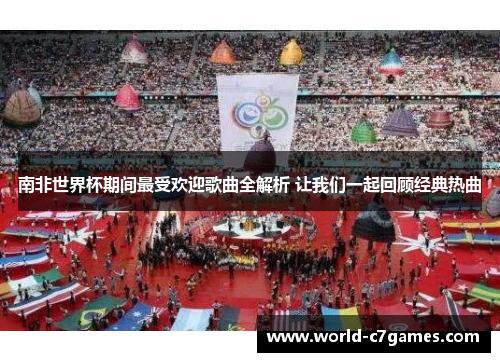 南非世界杯期间最受欢迎歌曲全解析 让我们一起回顾经典热曲