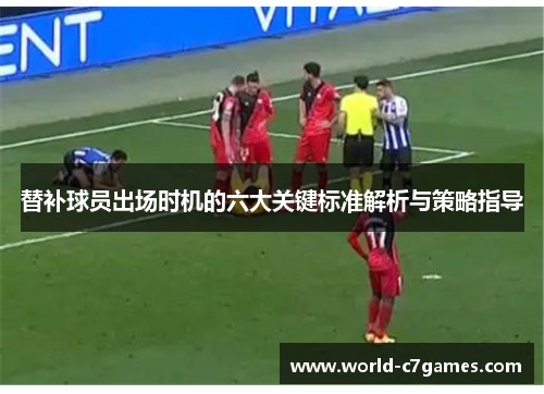 替补球员出场时机的六大关键标准解析与策略指导