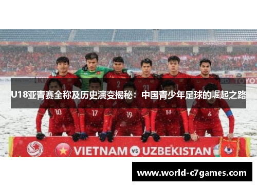 U18亚青赛全称及历史演变揭秘：中国青少年足球的崛起之路