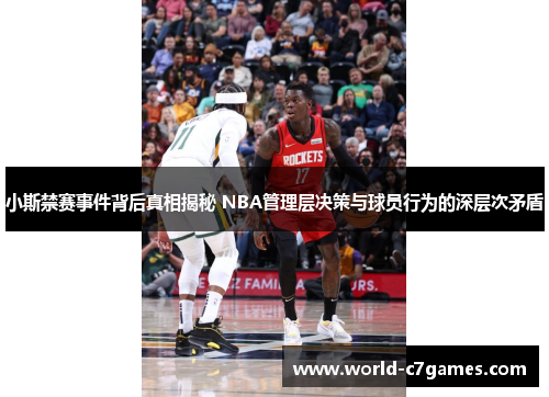 小斯禁赛事件背后真相揭秘 NBA管理层决策与球员行为的深层次矛盾