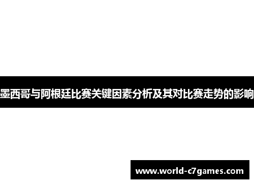 墨西哥与阿根廷比赛关键因素分析及其对比赛走势的影响