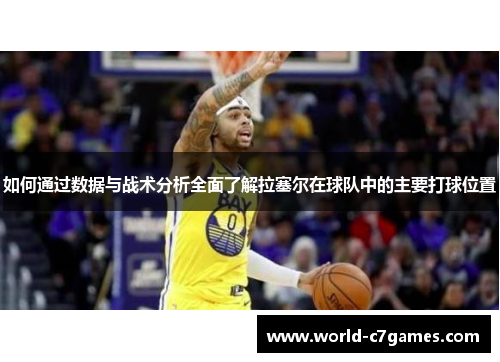 如何通过数据与战术分析全面了解拉塞尔在球队中的主要打球位置