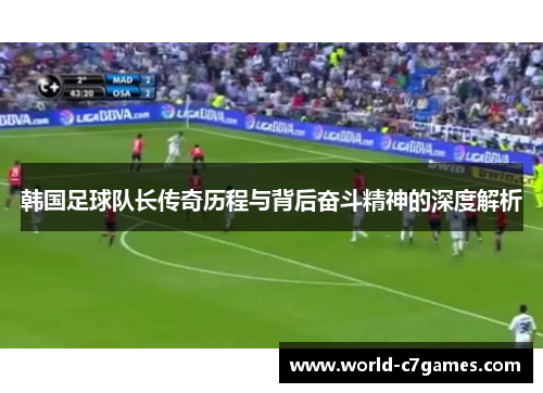 韩国足球队长传奇历程与背后奋斗精神的深度解析