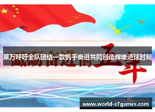 莱万呼吁全队团结一致携手奋进共同创造辉煌进球时刻