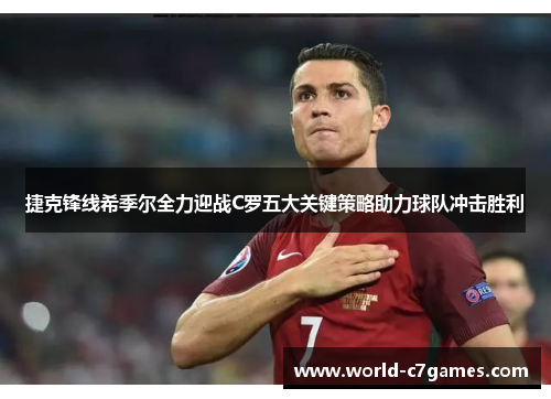 捷克锋线希季尔全力迎战C罗五大关键策略助力球队冲击胜利