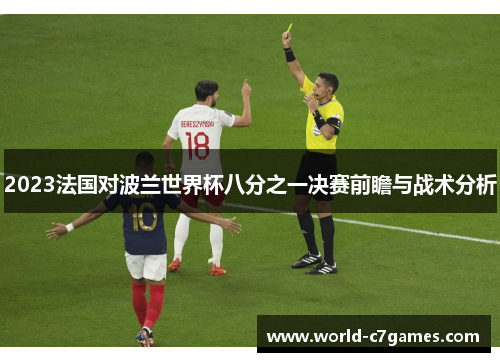2023法国对波兰世界杯八分之一决赛前瞻与战术分析 2023法国对波兰世界杯八分之一决赛前瞻与战术分析