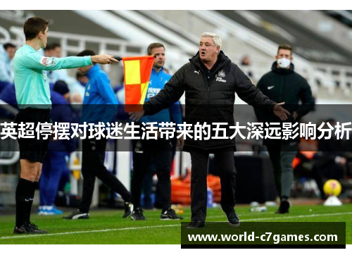 英超停摆对球迷生活带来的五大深远影响分析 英超停摆对球迷生活带来的五大深远影响分析
