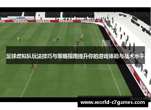 足球虚拟队玩法技巧与策略指南提升你的游戏体验与战术水平 足球虚拟队玩法技巧与策略指南提升你的游戏体验与战术水平