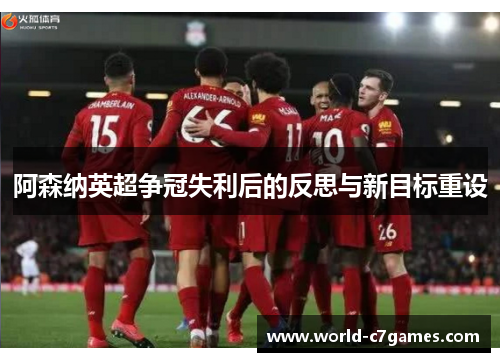 阿森纳英超争冠失利后的反思与新目标重设 阿森纳英超争冠失利后的反思与新目标重设