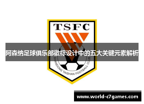 阿森纳足球俱乐部徽标设计中的五大关键元素解析 阿森纳足球俱乐部徽标设计中的五大关键元素解析